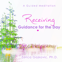 Receiving Guidance for the Day: A Guided Meditation, Zorica Gojkovic, Ph.D.