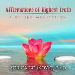Affirmations of Highest Truth: A Guided Meditation, Zorica Gojkovic, Ph.D., https://www.thetimeoflight.com/shop.html
