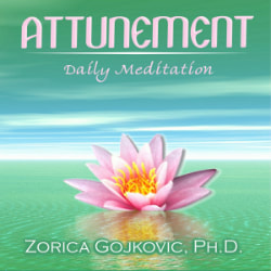 Attunement: Daily Meditation, Zorica Gojkovic, Ph.D., https://www.thetimeoflight.com/shop.html