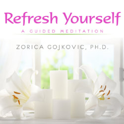 Refresh Yourself: A Guided Meditation, Zorica Gojkovic, Ph.D., https://www.thetimeoflight.com/shop.html