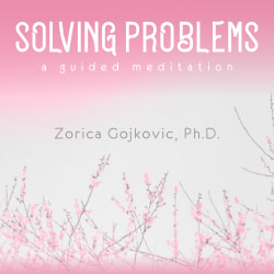 Solving Problems: A Guided Meditation, Zorica Gojkovic, Ph.D., https://www.thetimeoflight.com/