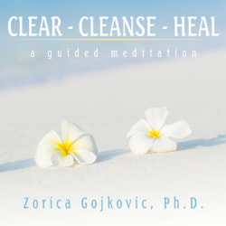 Clear, Cleanse, Heal: A Guided Meditation, Zorica Gojkovic, Ph.D., https://www.thetimeoflight.com/shop.html