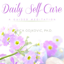 Daily Self-Care: A Guided Meditation, Zorica Gojkovic, Ph.D., https://www.thetimeoflight.com/shop.html