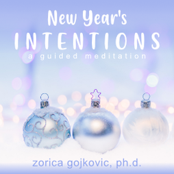 New Year's Intentions: A Guided Meditation, Zorica Gojkovic, Ph.D.