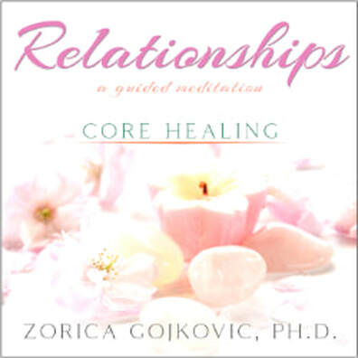 Relationships, Core Healing: A Guided Meditation, Zorica Gojkovic, Ph.D., https://www.thetimeoflight.com/shop.html