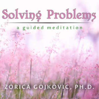Solving Problems: A Guided Meditation, Zorica Gojkovic, Ph.D., https://www.thetimeoflight.com/