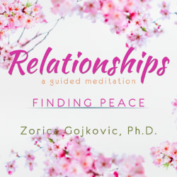 Relationships, Finding Peace: A Guided Meditation, Zorica Gojkovic, Ph.D., https://www.thetimeoflight.com/shop.html
